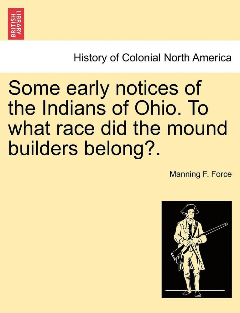 Some Early Notices of the Indians of Ohio. to What Race Did the Mound Builders Belong?. 1