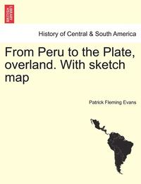 bokomslag From Peru to the Plate, Overland. with Sketch Map