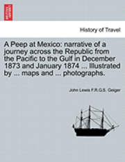 bokomslag A Peep at Mexico: Narrative of a Journey Across the Republic from the Pacific to the Gulf in December 1873 and January 1874 ... Illustra