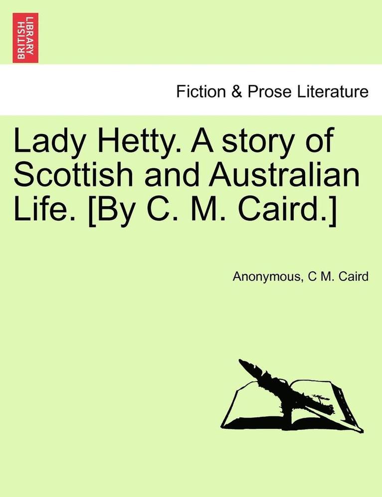 Lady Hetty. a Story of Scottish and Australian Life. [By C. M. Caird.] 1