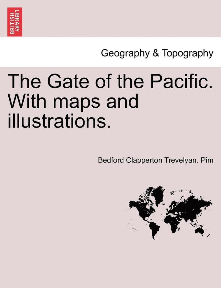 The Gate of the Pacific. with Maps and Illustrations. 1