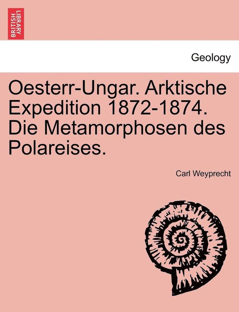 Oesterr-Ungar. Arktische Expedition 1872-1874. Die Metamorphosen Des Polareises. 1