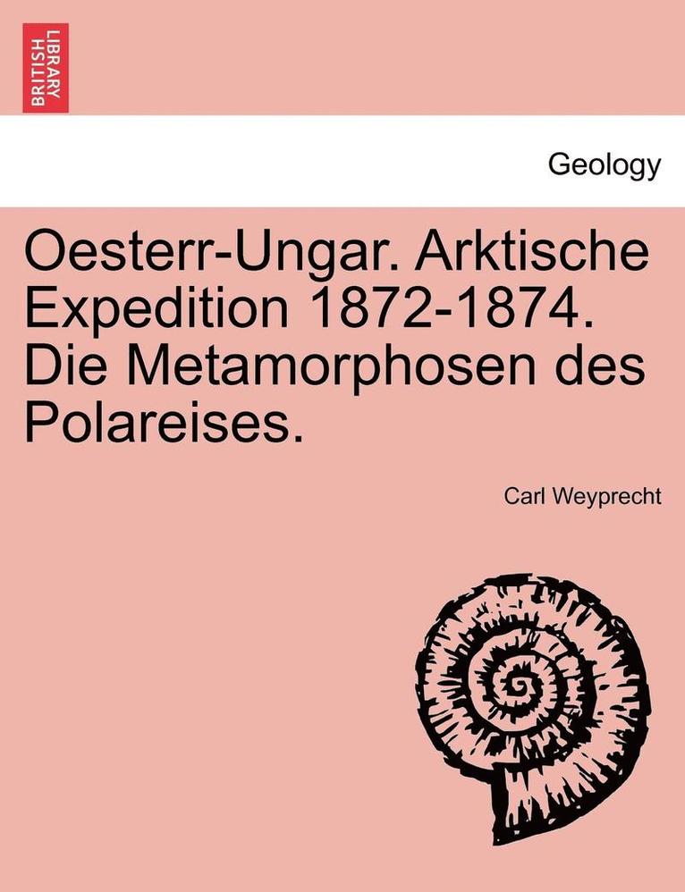Oesterr-Ungar. Arktische Expedition 1872-1874. Die Metamorphosen Des Polareises.