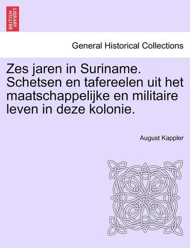 bokomslag Zes Jaren in Suriname. Schetsen En Tafereelen Uit Het Maatschappelijke En Militaire Leven in Deze Kolonie.