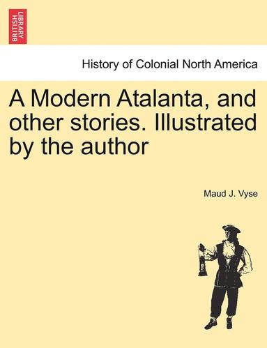 bokomslag A Modern Atalanta, and Other Stories. Illustrated by the Author