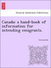 Anonymous - Canada: A Hand-Book of Information for Intending Emigrants., Häftad