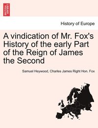 bokomslag A Vindication of Mr. Fox's History of the Early Part of the Reign of James the Second