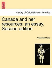 bokomslag Canada and Her Resources; An Essay. Second Edition