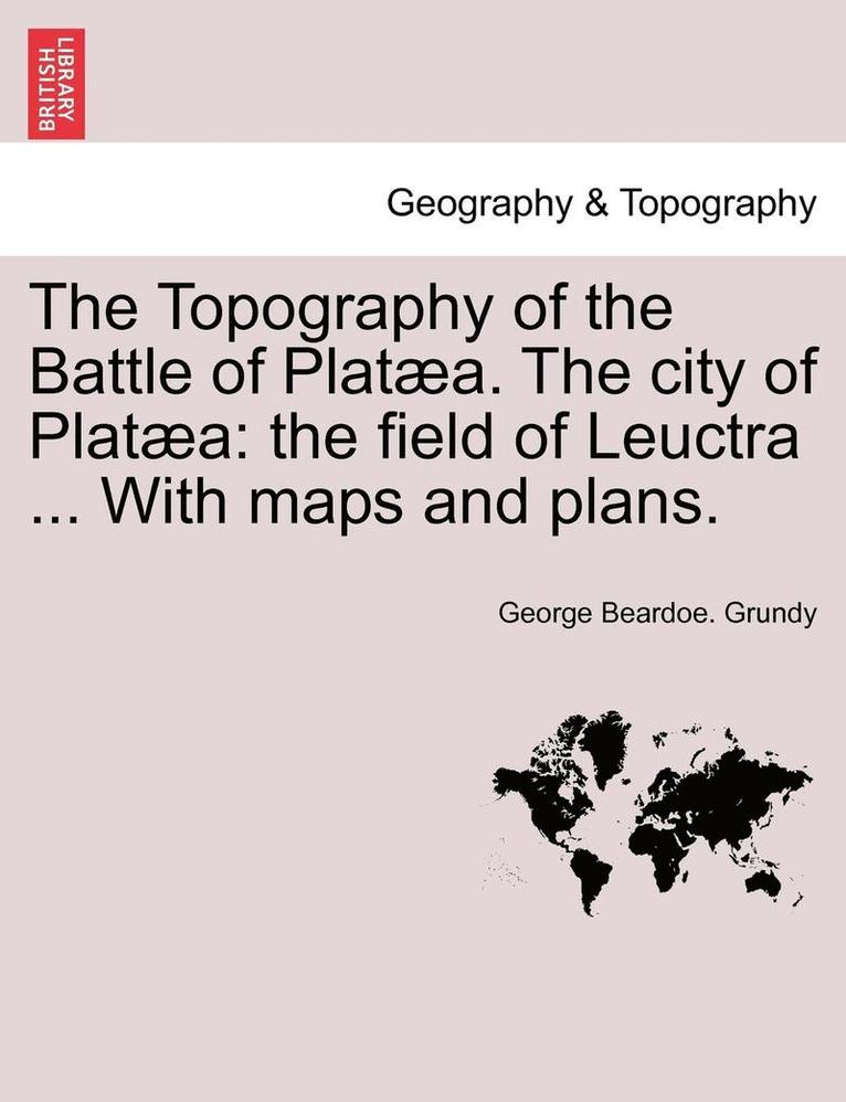 The Topography of the Battle of Plataea. the City of Plataea: The Field of Leuctra ... with Maps and Plans.