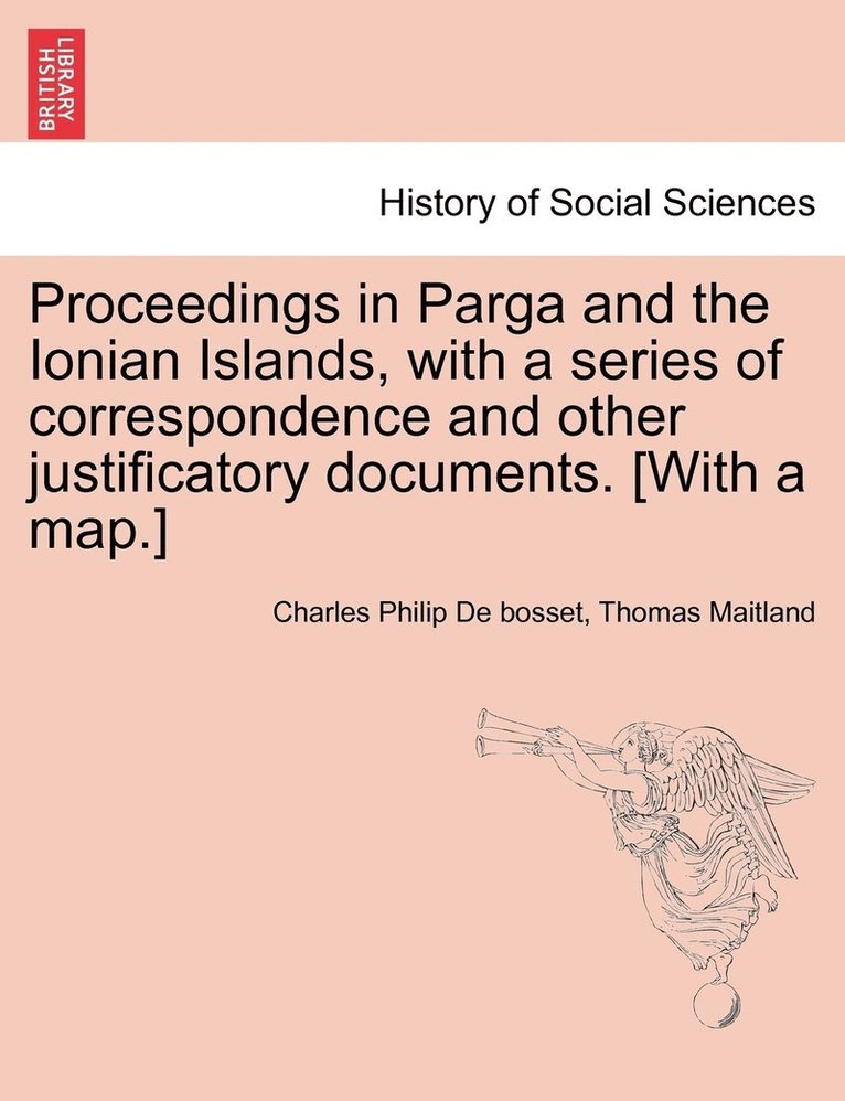 Proceedings in Parga and the Ionian Islands, with a series of correspondence and other justificatory documents. [With a map.] 1