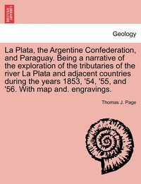 bokomslag La Plata, the Argentine Confederation, and Paraguay. Being a narrative of the exploration of the tributaries of the river La Plata and adjacent countries during the years 1853, '54, '55, and '56. W...