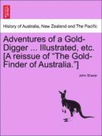 bokomslag Adventures of a Gold-Digger ... Illustrated, Etc. [A Reissue of the Gold-Finder of Australia.]