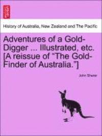 Adventures of a Gold-Digger ... Illustrated, Etc. [A Reissue of the Gold-Finder of Australia.]