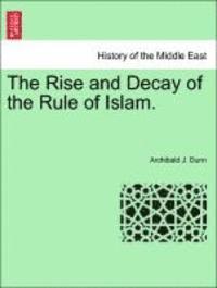 bokomslag The Rise and Decay of the Rule of Islam.