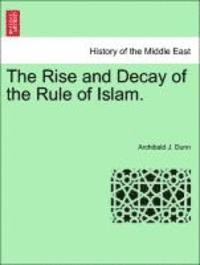 The Rise and Decay of the Rule of Islam. 1