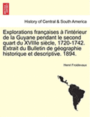 Henri Froidevaux - Explorations Francaises A L'Interieur de La Guyane Pendant Le Second Quart Du Xviiie Siecle, 1720-1742. Extrait Du Bulletin de Geographie Historique Et Descriptive. 1894., Häftad