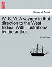 W. S. W. a Voyage in That Direction to the West Indies. with Illustrations by the Author. 1