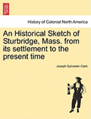 bokomslag An Historical Sketch of Sturbridge, Mass. from Its Settlement to the Present Time