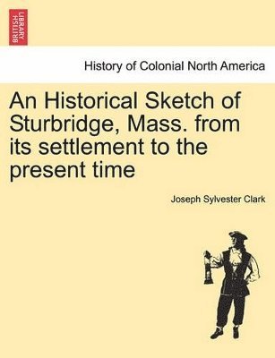 An Historical Sketch of Sturbridge, Mass. from Its Settlement to the Present Time 1