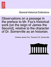 Observations on a Passage in the Preface to Mr. Fox's Historical Work [On the Reign of James the Second], Relative to the Character of Dr. Somerville as an Historian. 1