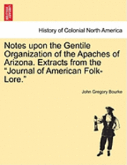 bokomslag Notes Upon the Gentile Organization of the Apaches of Arizona. Extracts from the Journal of American Folk-Lore.