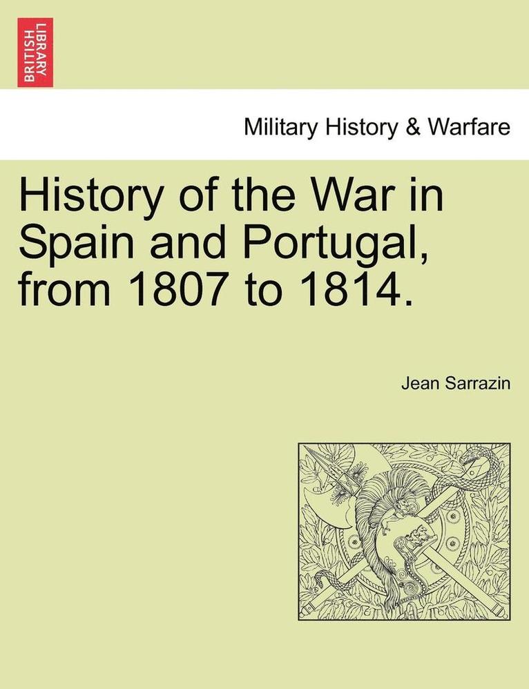 History of the War in Spain and Portugal, from 1807 to 1814.