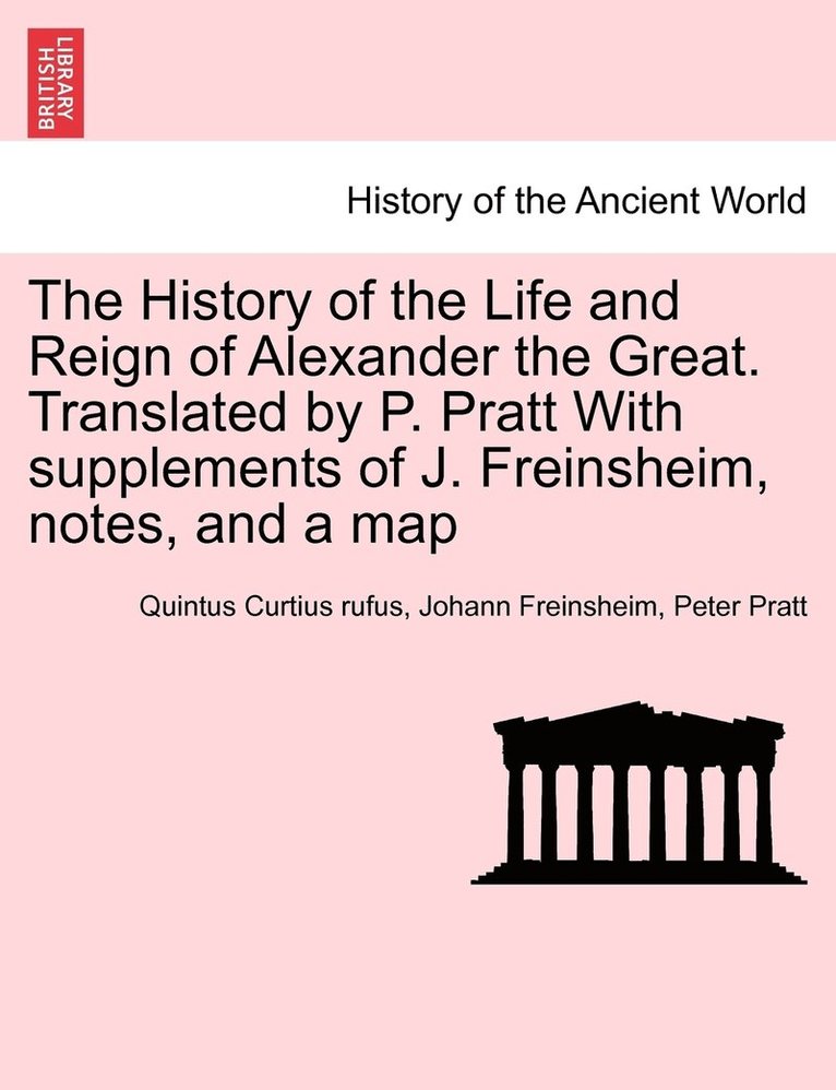 History of the Life and Reign of Alexander the Great. Translated by P. Pratt With supplements of J. Freinsheim, notes, and a map