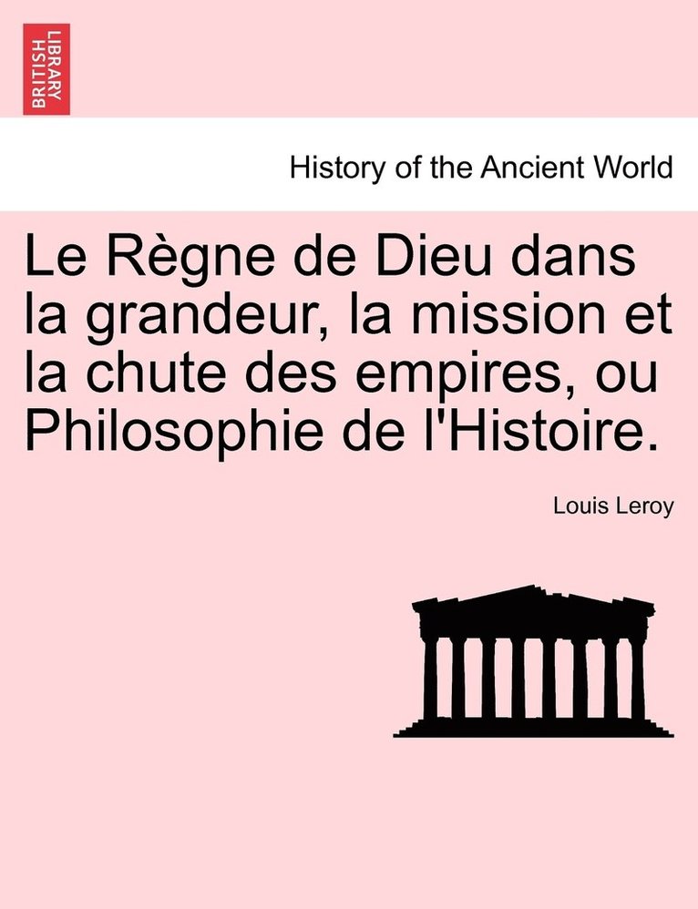Règne de Dieu dans la grandeur, la mission et la chute des empires, ou Philosophie de l'Histoire.