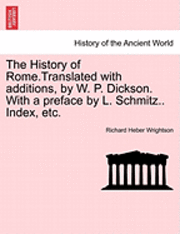 The History of Rome.Translated with Additions, by W. P. Dickson. with a Preface by L. Schmitz.. Index, Etc. 1