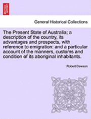 bokomslag The Present State of Australia; A Description of the Country, Its Advantages and Prospects, with Reference to Emigration