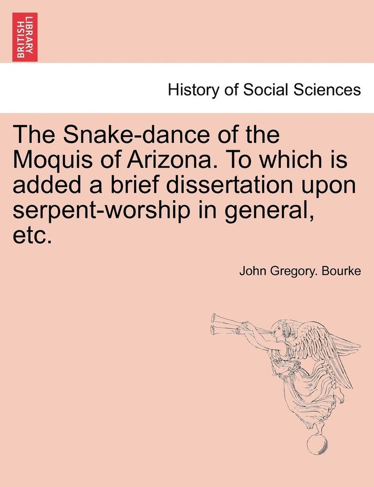 John Gregory Bourke, John Gregory. Bourke - Snake-dance of the Moquis of Arizona. To which is added a brief dissertation upon serpent-worship in general, etc., Häftad