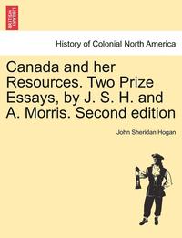 bokomslag Canada and Her Resources. Two Prize Essays, by J. S. H. and A. Morris. Second Edition