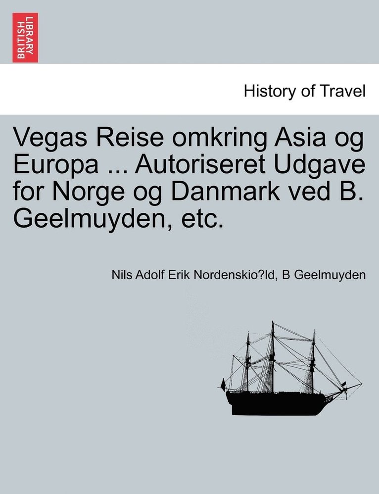 Nils Adolf Erik Nordenskiöld, B Geelmuyden, Nils Adolf Erik Nordenskio&#776;ld, B. Geelmuyden, Nils Adolf Erik Nordenskio¨ld - Vegas Reise omkring Asia og Europa ... Autoriseret Udgave for Norge og Danmark ved B. Geelmuyden, etc., Häftad