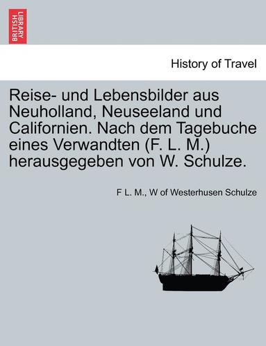 bokomslag Reise- Und Lebensbilder Aus Neuholland, Neuseeland Und Californien. Nach Dem Tagebuche Eines Verwandten (F. L. M.) Herausgegeben Von W. Schulze.