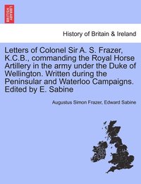 bokomslag Letters of Colonel Sir A. S. Frazer, K.C.B., commanding the Royal Horse Artillery in the army under the Duke of Wellington. Written during the Peninsular and Waterloo Campaigns. Edited by E. Sabine