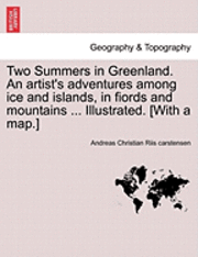 bokomslag Two Summers in Greenland. an Artist's Adventures Among Ice and Islands, in Fiords and Mountains ... Illustrated. [With a Map.]