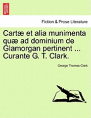 bokomslag Cartae Et Alia Munimenta Quae Ad Dominium de Glamorgan Pertinent ... Curante G. T. Clark. Vol. I.