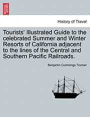 bokomslag Tourists' Illustrated Guide to the Celebrated Summer and Winter Resorts of California Adjacent to the Lines of the Central and Southern Pacific Railroads.