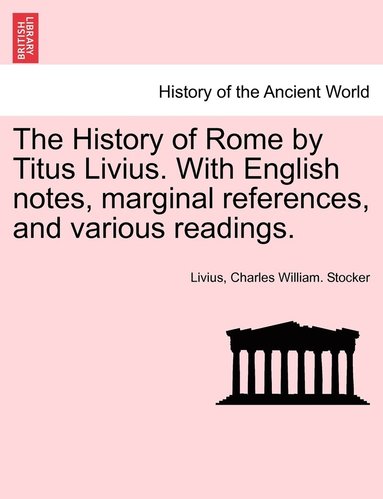 bokomslag The History of Rome by Titus Livius. With English notes, marginal references, and various readings. VOL. II, PART I