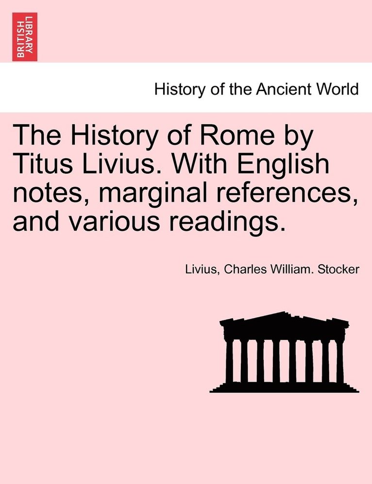 The History of Rome by Titus Livius. With English notes, marginal references, and various readings. VOL. II, PART I 1