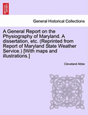 bokomslag A General Report on the Physiography of Maryland. a Dissertation, Etc. (Reprinted from Report of Maryland State Weather Service.) [With Maps and Illustrations.]