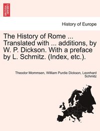 bokomslag The History of Rome ... Translated with ... additions, by W. P. Dickson. With a preface by L. Schmitz. (Index, etc.).