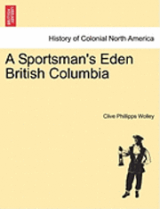 Clive Phillipps Wolley - Sportsman's Eden British Columbia, Häftad