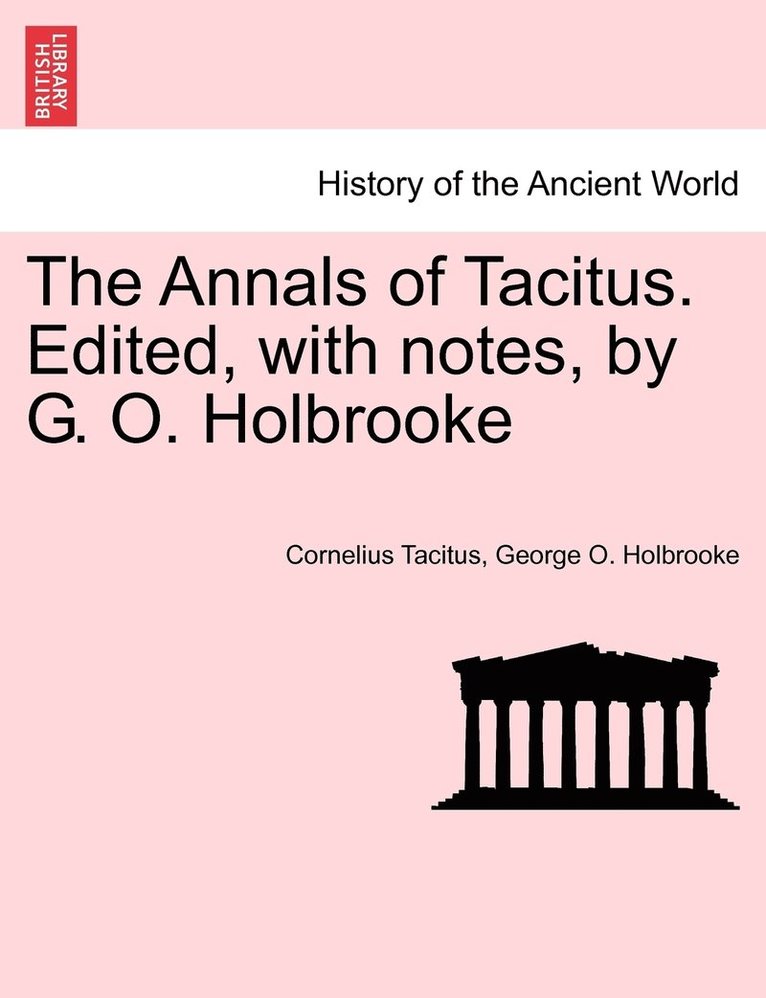 The Annals of Tacitus. Edited, with notes, by G. O. Holbrooke 1