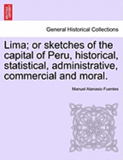 Manuel Atanasio Fuentes - Lima; Or Sketches of the Capital of Peru, Historical, Statistical, Administrative, Commercial and Moral., Häftad