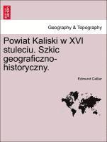 Powiat Kaliski W XVI Stuleciu. Szkic Geograficzno-Historyczny. 1