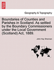 bokomslag Boundaries of Counties and Parishes in Scotland. as Settled by the Boundary Commissioners Under the Local Government (Scotland) ACT, 1889.
