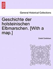 bokomslag Geschichte Der Holsteinischen Elbmarschen. [With a Map.] Erster Band