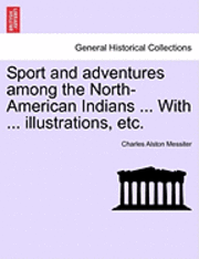 bokomslag Sport and Adventures Among the North-American Indians ... with ... Illustrations, Etc.