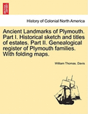 bokomslag Ancient Landmarks of Plymouth. Part I. Historical sketch and titles of estates. Part II. Genealogical register of Plymouth families. With folding maps.